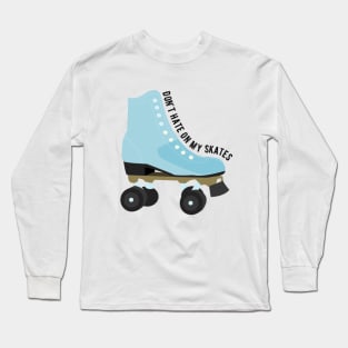 Don't Hate On My Skates Long Sleeve T-Shirt